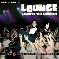 Richard Cheese - Lounge Against the Machine